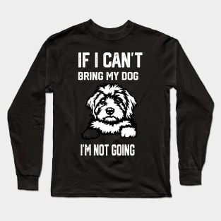If I Can't Bring My Dog I'm Not Going Long Sleeve T-Shirt